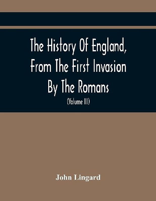 The History Of England, From The First Invasion By The Romans; To The Accession Of Henry VIII (Volume Iii)