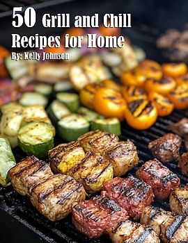 50 Grill and Chill Recipes for Home