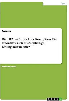 Die FIFA im Strudel der Korruption. Ein Reformversuch als nachhaltige Lösungsmaßnahme?
