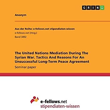 The United Nations Mediation During The Syrian War. Tactics And Reasons For An Unsuccessful Long-Term Peace Agreement
