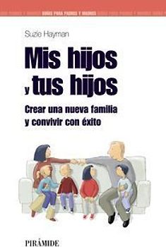 Mis hijos y tus hijos : crear una nueva familia y convivir con éxito