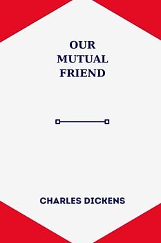 OUR MUTUAL FRIEND by charles dickens