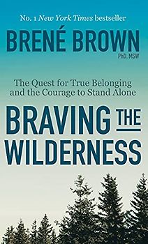 Braving the Wilderness: The Quest for True Belonging and the Courage to Stand Alone