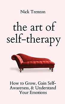 The Art of Self-Therapy: How to Grow, Gain Self-Awareness, and Understand Your Emotions