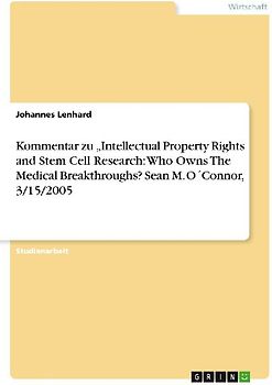 Kommentar zu  "Intellectual Property Rights and Stem Cell Research: Who Owns The Medical Breakthroughs?   Sean M. O´Connor, 3/15/2005