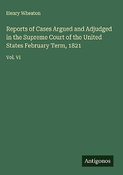 Reports of Cases Argued and Adjudged in the Supreme Court of the United States February Term, 1821