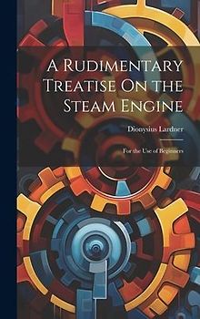 A Rudimentary Treatise On the Steam Engine