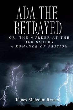 Ada, the Betrayed; Or, The Murder at the Old Smithy: A Romance of Passion (Annotated)