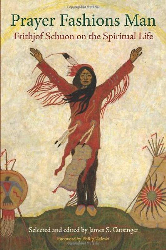 Prayer Fashions Man: Frithjof Schuon on the Spiritual Life (Library of Perennial Philosophy)