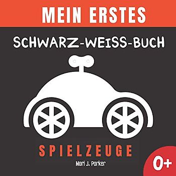 Mein Erstes Schwarz-Weiß-Buch - Spielzeuge.: Frühe Entwicklung Bilderbuch für Neugeborene. Kontrast Karten, Sinneserziehung für Kleinkinder im Alter von 0-12 Monat.