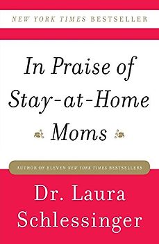 In Praise of Stay-at-Home Moms - Dr. Laura Schlessinger