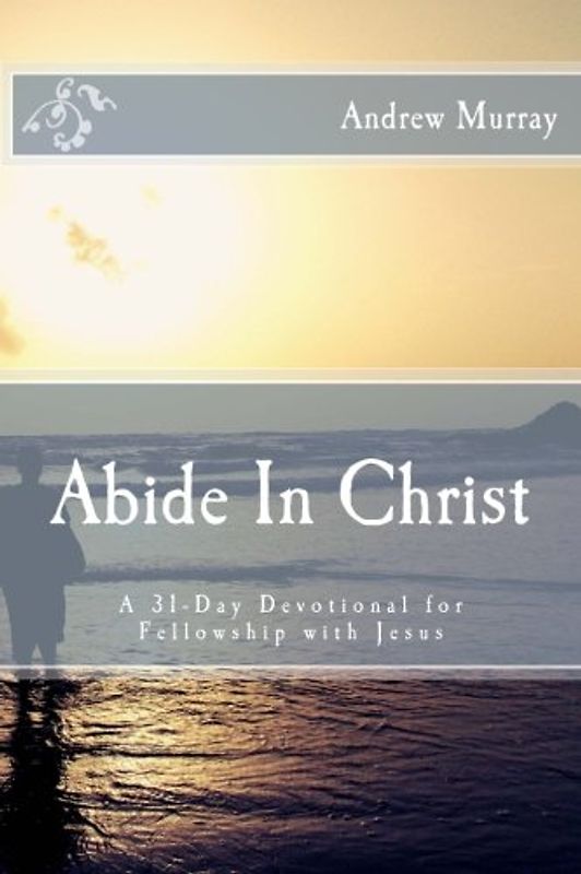 Abide In Christ: A 31-Day Devotional for Fellowship with Jesus - Murray, Andrew
