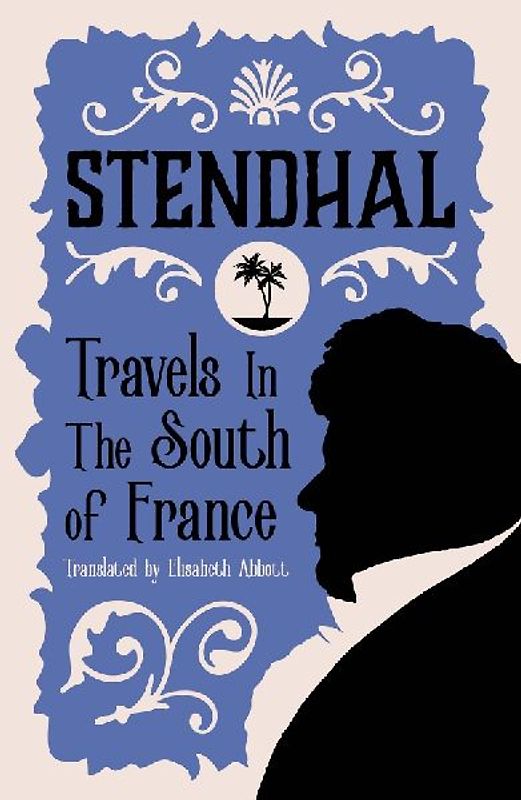 Travels in the South of France (Alma Classics) - Stendhal