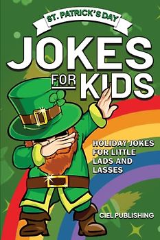 St Patricks Day Jokes for Kids | Holiday Jokes For Little Lads and Lasses: St Patricks Day Joke Books for Kids 8-12, 5-7 (Clean Jokes for Kids, Band 4)