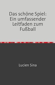 Das schöne Spiel: Ein umfassender Leitfaden zum Fußball