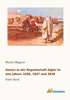 Reisen in der Regentschaft Algier in den Jahren 1836, 1837 und 1838