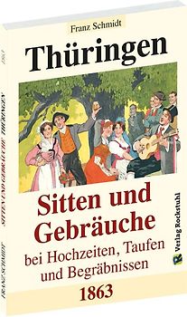 Thüringen - Sitten und Gebräuche bei Hochzeiten, Taufen und Begräbnissen 1863