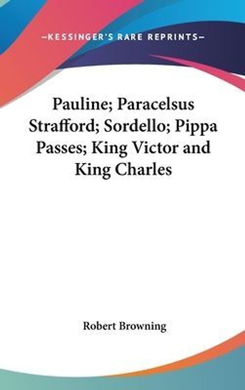 Pauline; Paracelsus Strafford; Sordello; Pippa Passes; King Victor And King Charles