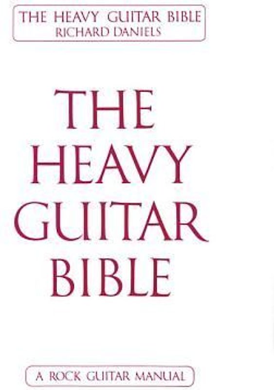 The Heavy Guitar Bible Rock Guitar Instruction Manual Learn Chords, Scales, and Techniques for Hard Rock, Metal, and Classic Rock Guitar Complete Guide for Beginner and Advanced Guitarists