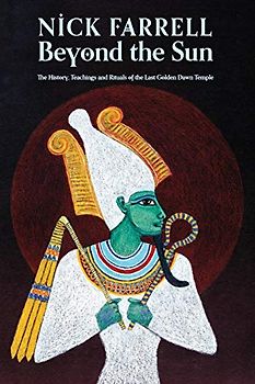 Beyond the Sun: The History, Teachings and Rituals of the Last Golden Dawn Temple