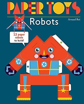 Paper Toys - Robots: 12 Paper Robots To Build