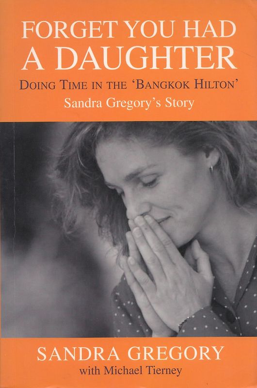Forget You Had a Daughter: Doing Time in the Bangkok Hilton - Sandra Gregory [Paperback]
