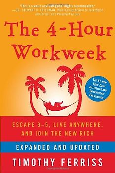 The 4-Hour Workweek, Expanded and Updated: Expanded and Updated, With Over 100 New Pages of Cutting-Edge Content.: Escape 9-5, Live Anywhere, and Join the New Rich - Timothy Ferriss