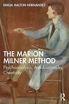 The Marion Milner Method: Psychoanalysis, Autobiography, Creativity