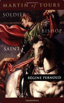 Martin of Tours: Soldier, Bishop, Saint