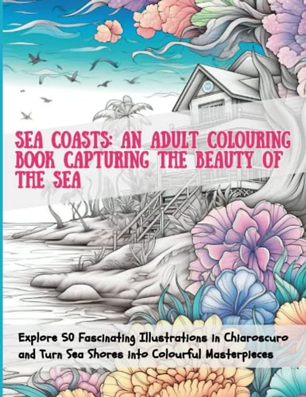 Sea Coasts: An Adult Colouring Book Capturing the Beauty of the Sea: Explore 50 Fascinating Illustrations in Dark Light and Transform the Sea Shores into Coloured Masterpieces