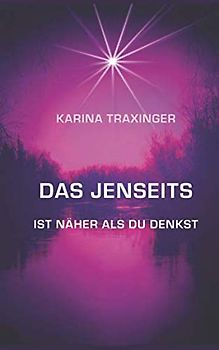 Das Jenseits ist näher als Du denkst - Karina Traxinger [Taschenbuch]