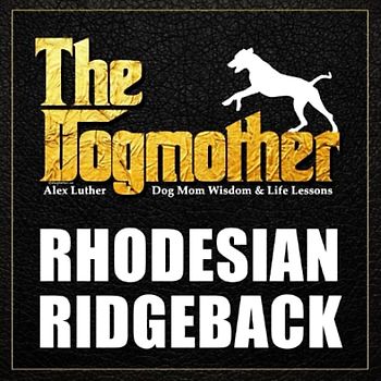 The Dogmother: Rhodesian Ridgeback: (Dog Mom Wisdom & Life Lessons)