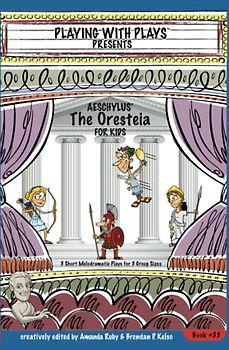 Aeschylus’ The Oresteia for Kids: 3 Short Melodramatic Plays for 3 Group Sizes (Playing With Plays, Band 33)