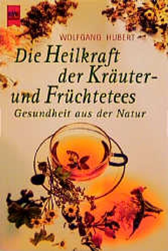 Die Heilkraft der Kräuter- und Früchtetees. Gesundheit aus der Natur