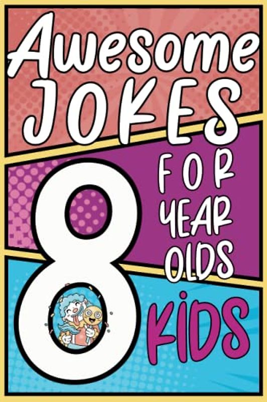 Awesome Jokes for Kids 8 Year Old: Best Joke Book for Kids - Funny and Clean Jokes to Keep Your Kids Entertained for Hours! (Hilarious Jokes for Kids)