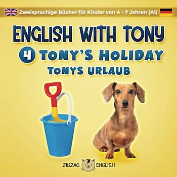 ENGLISH WITH TONY - 4 - TONY'S HOLIDAY: Zweisprachige Bücher (Englisch/Deutsch) für Kinder von 4 - 7 Jahren, Anfänger (A1) (English with Tony - ... von 4 - 7 Jahren, Anfänger (A1), Band 4)