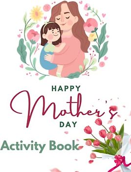 Mother's Day Activity Book for Kids : Mazes , Colouring Pages , Dot to Dot , Scissor Skills , How To Draw , Dot Marker , Track The Numbers , Family ... , Age 3+ , 118 Pages , Large Print