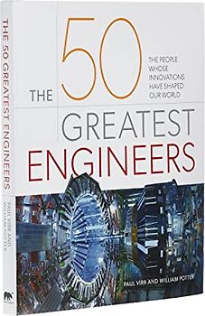 The 50 Greatest Engineers: The People Whose Innovations Have Shaped Our World