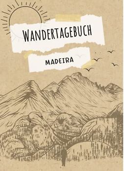 Wandertagebuch Madeira: Wandertagebuch zum ausfüllen von Wanderungen, Klettertouren und Hüttentouren. Ein Wanderbuch, Tourenbuch, Gipfelbuch für alle ... Zeit, Wetter, Bewertung, Etappen, Notizen