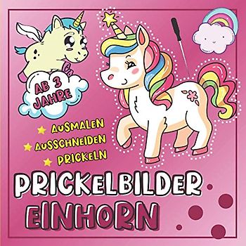 Einhorn Prickelbilder ab 3 Jahre: 30 Prickelvorlagen für Kinder zum Ausmalen, Prickeln, Ausschneiden und Basteln (Lustiges Prickel Block für Mädchen)