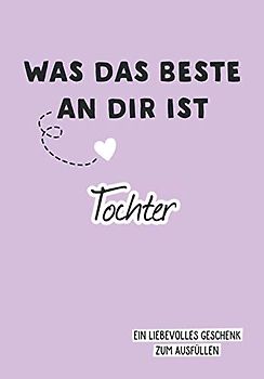 Was das Beste an dir ist, Tochter: Ein liebevolles Geschenk zum Ausfüllen