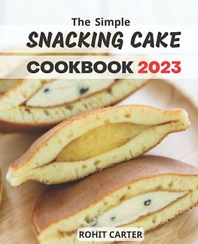 Christmas Snacking Cake Cookbook 2023: Simple Baking Holiday cookies, bars and buns | Sweet & Savory Recipes for Tasty Baked Goods Such As Cakes, Bars, and Rolls