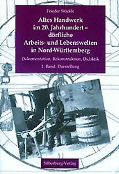 Altes Handwerk im 20. Jahrhundert - dörfliche Arbeits- und Lebenswelten in Nord-Württemberg. Dokumentation, Rekonstruktion, Didaktik