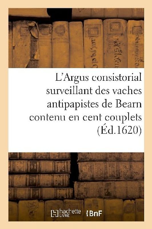 L'Argus Consistorial Surveillant Des Vaches Antipapistes de Bearn Contenu En Cent Couplets: Et l'Architecture, Costumes, Ornements. Vente, 19-20 Avril