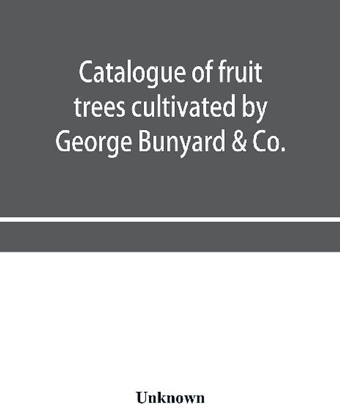 Catalogue of fruit trees cultivated by George Bunyard & Co., Royal Nurseries, 1898-99
