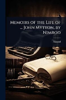 Memoirs of the Life of ... John Mytton, by Nimrod