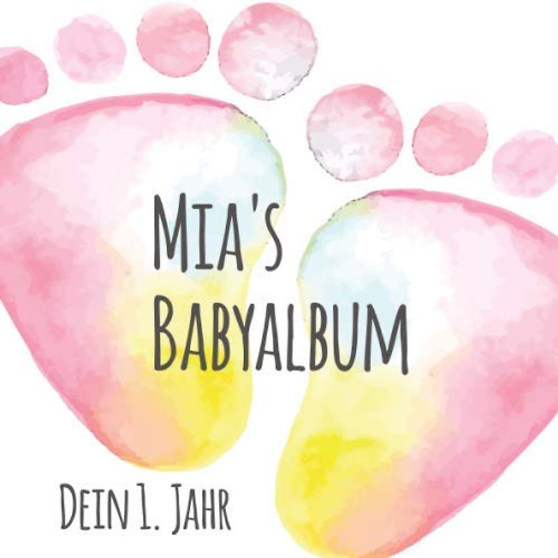 Mia's Babyalbum - Dein 1. Jahr: Babyalbum zum Ausfüllen - Baby Tagebuch und Erinnerungsalbum für das erste Lebensjahr