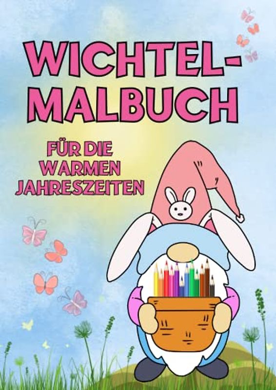 DIN A4 Wichtel-Malbuch für die warmen Jahreszeiten: Großartiges Malbuch für Wichtelfreunde - strahlende Kinderaugen, stundenlange kreative ... Entspannung garantiert (Wichtel-Malbücher)