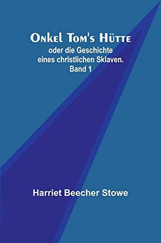 Onkel Tom's Hütte; oder die Geschichte eines christlichen Sklaven. Band 1