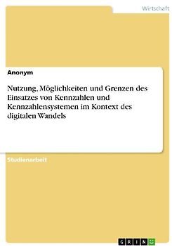 Nutzung, Möglichkeiten und Grenzen des Einsatzes von Kennzahlen und Kennzahlensystemen im Kontext des digitalen Wandels